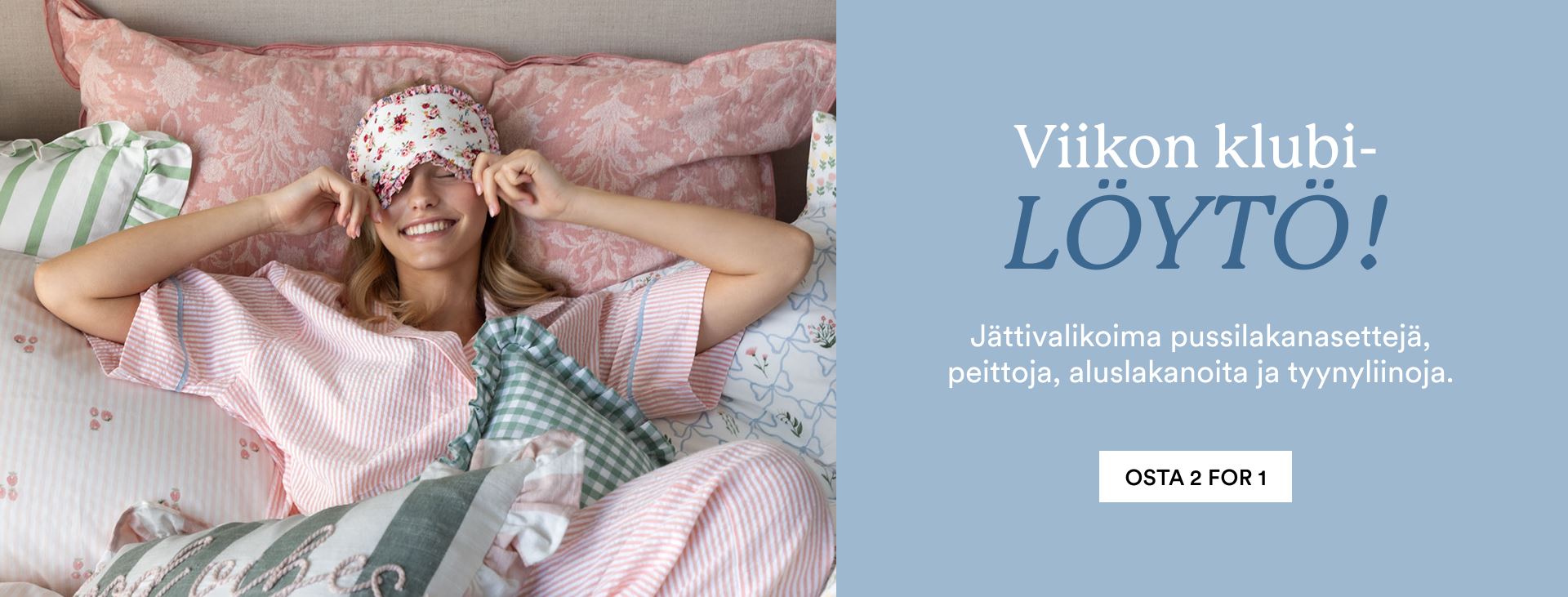 Kaikkea makuuhuoneeseen jäsenille 2 for 1  vain tämän viikon!